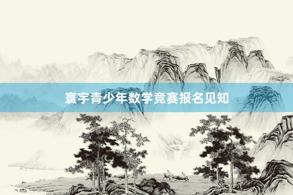 寰宇青少年数学竞赛报名见知