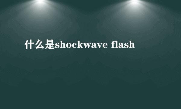 什么是shockwave flash