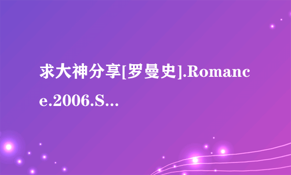 求大神分享[罗曼史].Romance.2006.SE.XviD.AC3.CD2-WAF[最新电影下载种子下载，谢恩公！
