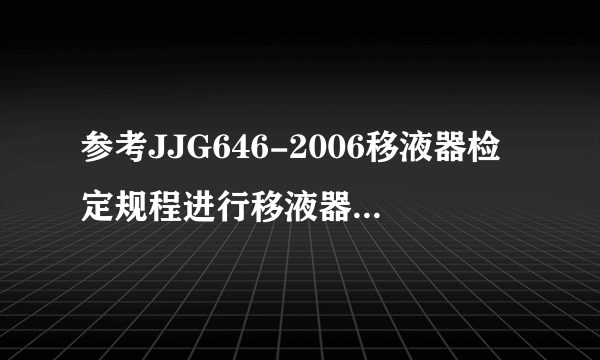参考JJG646-2006移液器检定规程进行移液器校准，结果怎么出