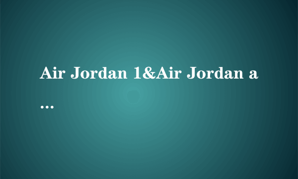 Air Jordan 1&Air Jordan alpha 1&Air Jordan phat 1之间有什么区别？？我被弄懵了