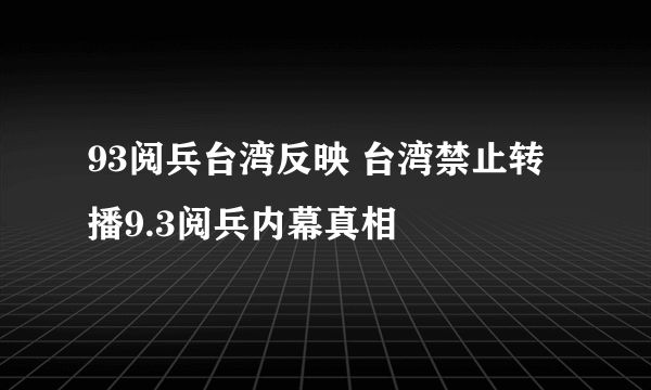 93阅兵台湾反映 台湾禁止转播9.3阅兵内幕真相