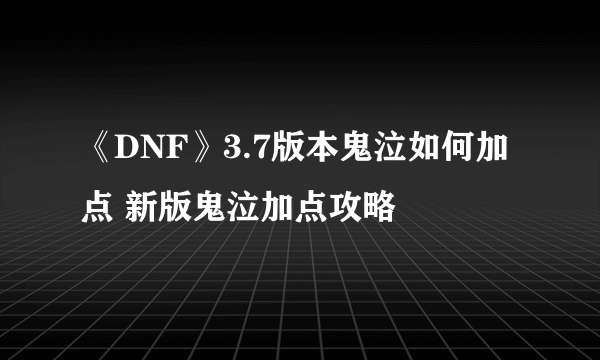 《DNF》3.7版本鬼泣如何加点 新版鬼泣加点攻略
